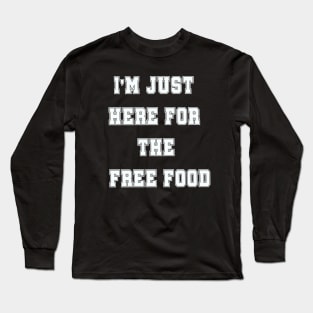 i'm just here for the free food Long Sleeve T-Shirt